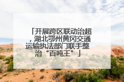 开展跨区联动治超，湖北鄂州黄冈交通运输执法部门联手整治“百吨王”