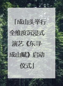 成山头举行全维度沉浸式演艺《东寻·成山赋》启动仪式