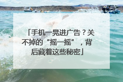 手机一晃进广告？关不掉的“摇一摇”，背后藏着这些秘密