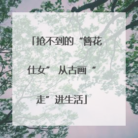 抢不到的“簪花仕女” 从古画“走”进生活