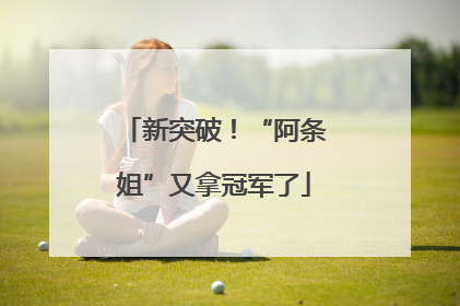 新突破！“阿条姐”又拿冠军了
