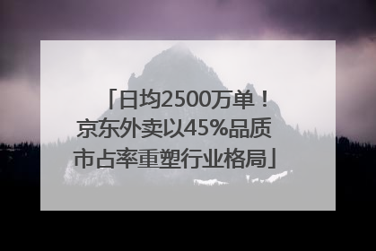 日均2500万单！京东外卖以45%品质市占率重塑行业格局