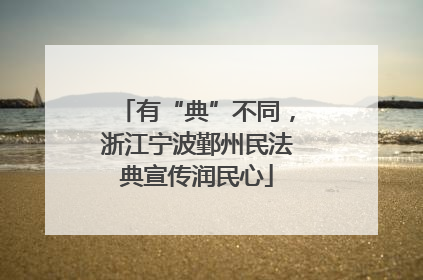 有“典”不同，浙江宁波鄞州民法典宣传润民心