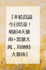 本轮高温今日结束！明起4天暴雨+雷暴大风，局地特大暴雨