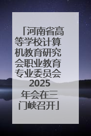 河南省高等学校计算机教育研究会职业教育专业委员会 2025 年会在三门峡召开