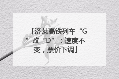 济莱高铁列车“G”改“D”：速度不变，票价下调