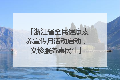 浙江省全民健康素养宣传月活动启动，义诊服务惠民生
