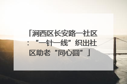 涧西区长安路一社区：“一针一线”织出社区助老“同心圆”
