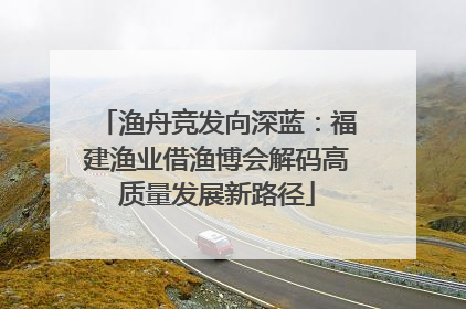 渔舟竞发向深蓝：福建渔业借渔博会解码高质量发展新路径