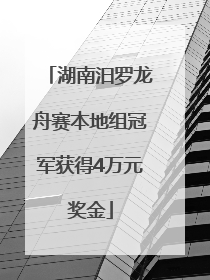 湖南汨罗龙舟赛本地组冠军获得4万元奖金