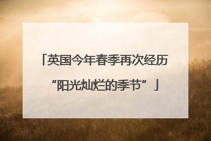 英国今年春季再次经历“阳光灿烂的季节”