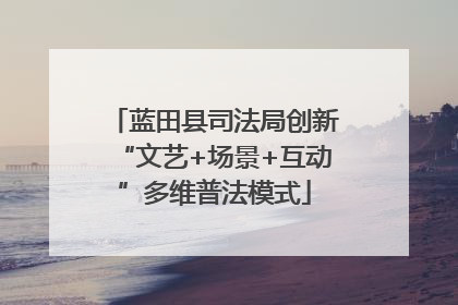 蓝田县司法局创新“文艺+场景+互动”多维普法模式
