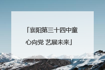襄阳第三十四中童心向党 艺展未来