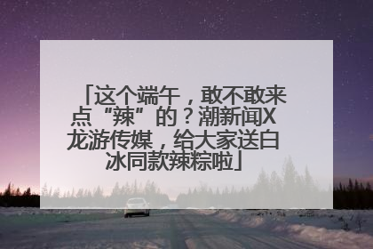 这个端午，敢不敢来点“辣”的？潮新闻X龙游传媒，给大家送白冰同款辣粽啦