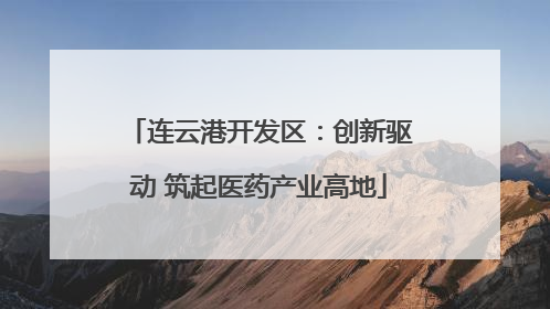 连云港开发区：创新驱动 筑起医药产业高地