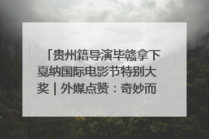 贵州籍导演毕赣拿下戛纳国际电影节特别大奖｜外媒点赞：奇妙而广阔的纯粹电影梦