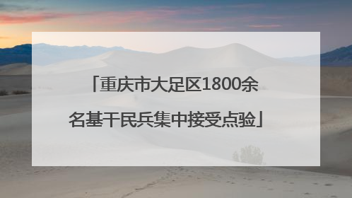 重庆市大足区1800余名基干民兵集中接受点验