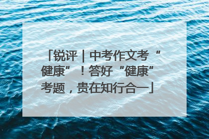 锐评｜中考作文考“健康”！答好“健康”考题，贵在知行合一