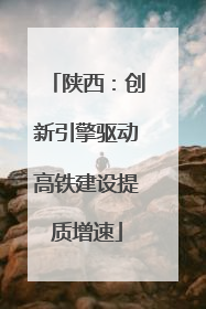 陕西：创新引擎驱动高铁建设提质增速