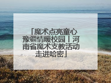 魔术点亮童心 豫疆情暖校园丨河南省魔术支教活动走进哈密