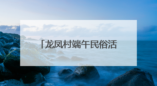 龙凤村端午民俗活动注入“廉”动力：粽叶裹紧廉洁心，艾草锤敲警示钟