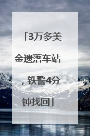3万多美金遗落车站，铁警4分钟找回