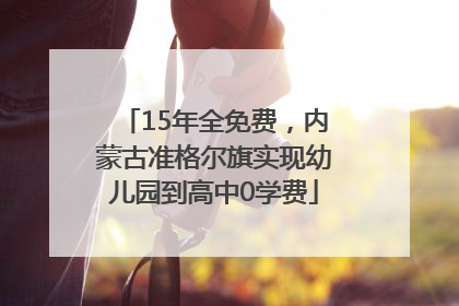 15年全免费，内蒙古准格尔旗实现幼儿园到高中0学费