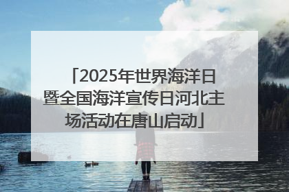 2025年世界海洋日暨全国海洋宣传日河北主场活动在唐山启动