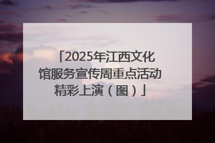 2025年江西文化馆服务宣传周重点活动精彩上演（图）
