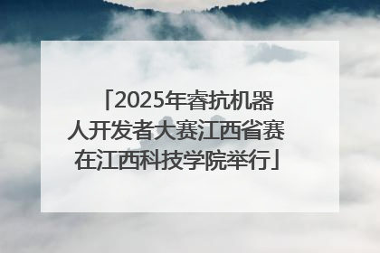 2025年睿抗机器人开发者大赛江西省赛在江西科技学院举行