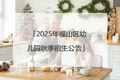 2025年福山区幼儿园秋季招生公告