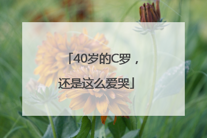 40岁的C罗，还是这么爱哭