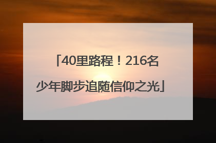 40里路程！216名少年脚步追随信仰之光