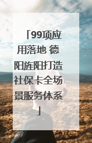 99项应用落地 德阳旌阳打造社保卡全场景服务体系