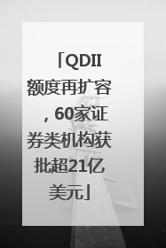 QDII额度再扩容，60家证券类机构获批超21亿美元
